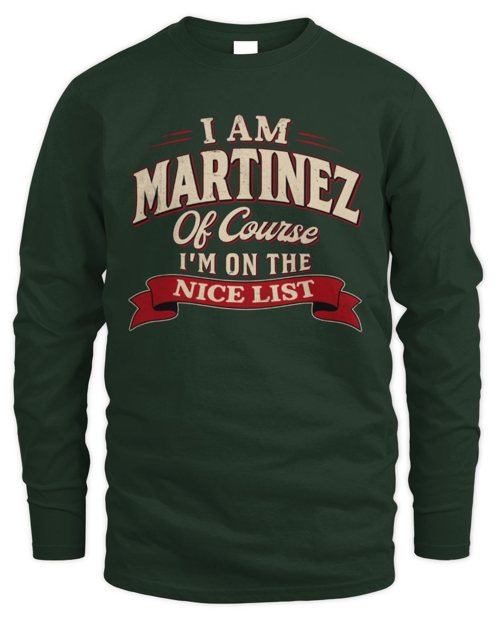 I'm Name Of Course I'm On The Nice List Funny Christmas Shirt MARTINEZ M1-68 / Men's Long Sleeved T-Shirt / forest green