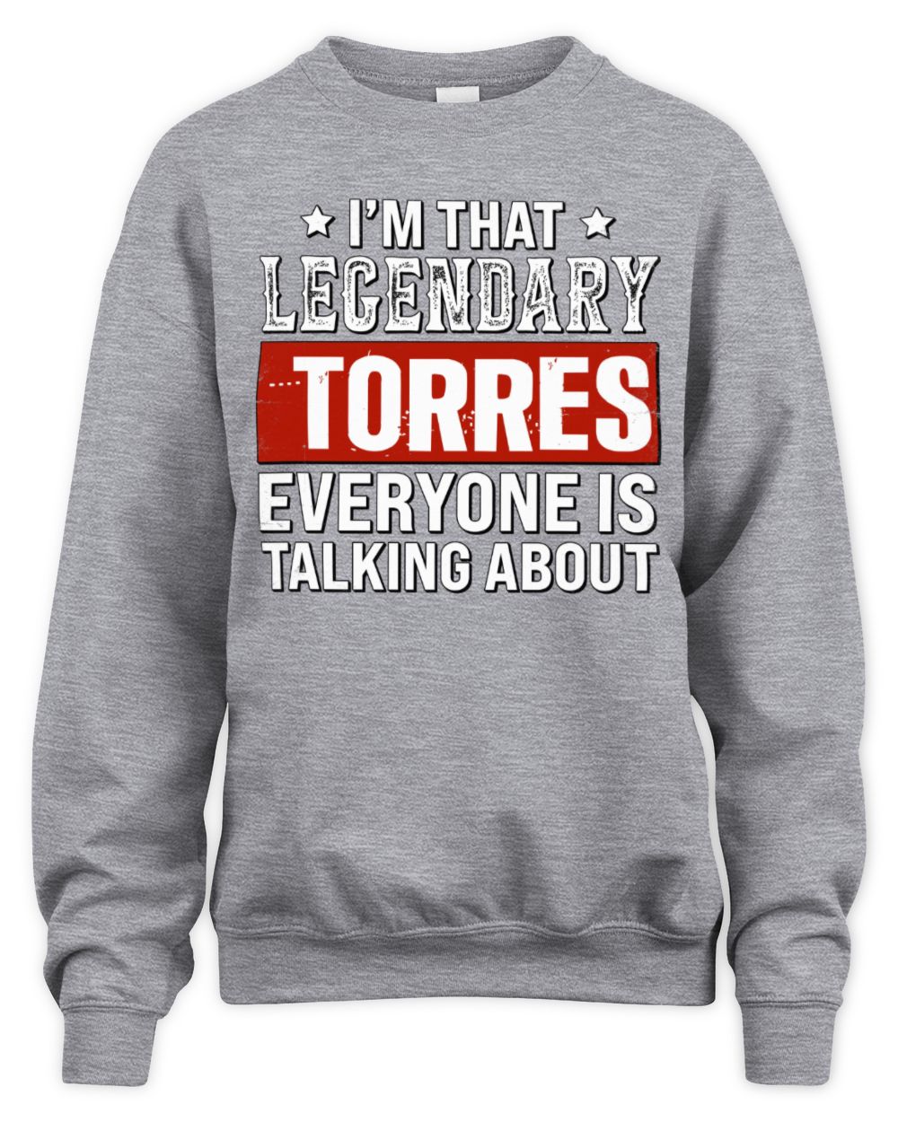 I'm That Legendary Name Everyone Is Talking About Funny Graphic T-Shirt TORRES M1-73 / Unisex Sweatshirt / sport grey