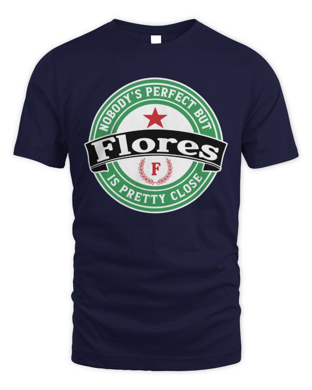Nobody's Perfect But Your Name Is Pretty Close Heineken Beer T-Shirt FLORES M1-S85 / Unisex Standard T-Shirt / navy
