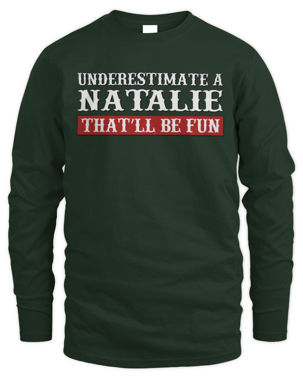 Underestimate Me That'll Be Fun Graphic T-Shirt NATALIE M1-69 / Men's Long Sleeved T-Shirt / forest green