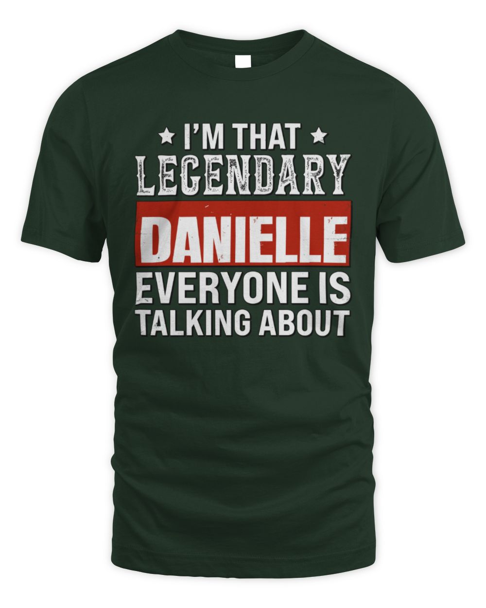 I'm That Legendary Name Everyone Is Talking About Funny Graphic T-Shirt DANIELLE M1-73 / Unisex Standard T-Shirt / forest green