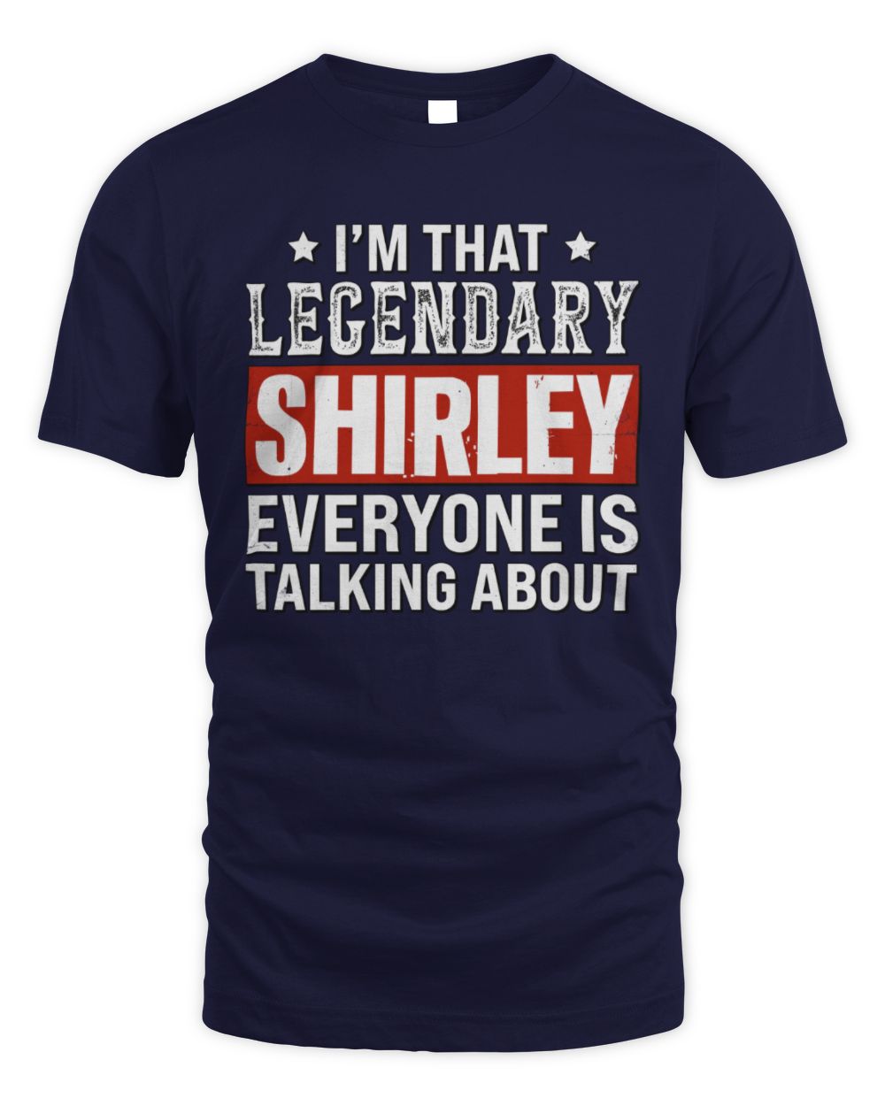 I'm That Legendary Name Everyone Is Talking About Funny Graphic T-Shirt SHIRLEY M1-73 / Unisex Standard T-Shirt / navy