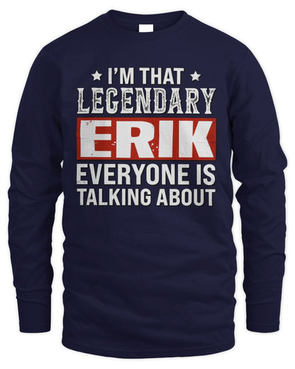 I'm That Legendary Name Everyone Is Talking About Funny Graphic T-Shirt ERIK M1-73 / Men's Long Sleeved T-Shirt / navy