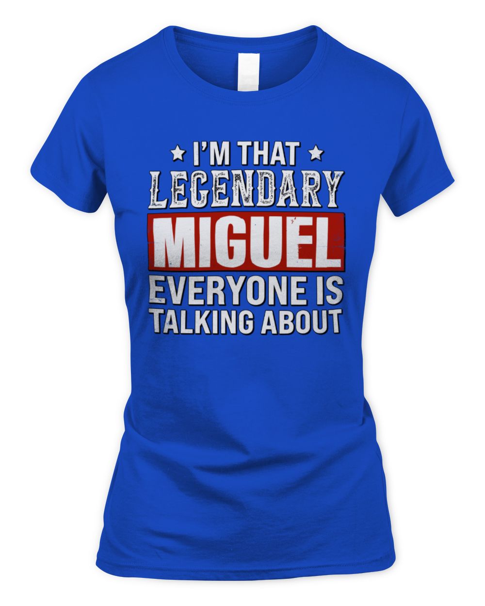 I'm That Legendary Name Everyone Is Talking About Funny Graphic T-Shirt MIGUEL M1-73 / Women's Standard T-Shirt / royal