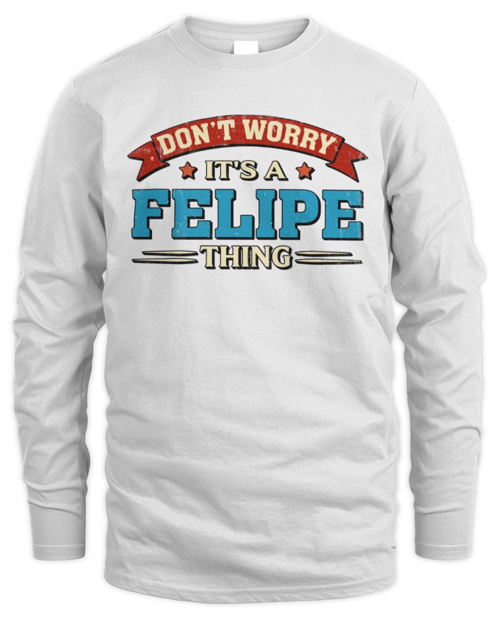 Don't Worry It's a Your Name Thing Funny Retro T-Shirt FELIPE M1-57 / Men's Long Sleeved T-Shirt / white