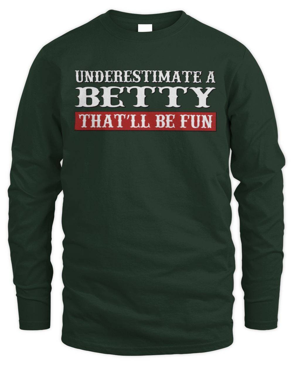 Underestimate Me That'll Be Fun Graphic T-Shirt BETTY M1-69 / Men's Long Sleeved T-Shirt / forest green