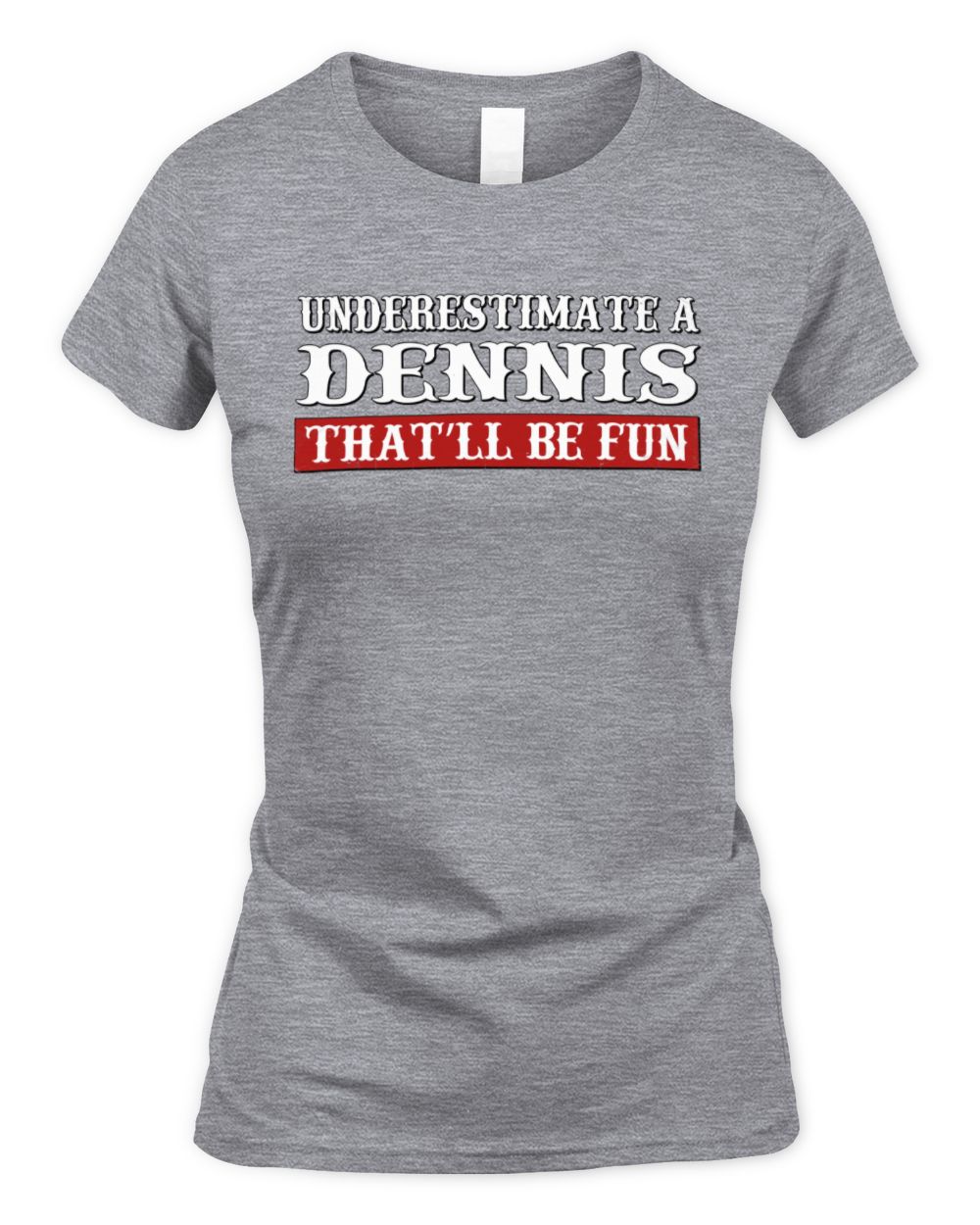 Underestimate Me That'll Be Fun Graphic T-Shirt DENNIS M1-69 / Women's Standard T-Shirt / sport grey