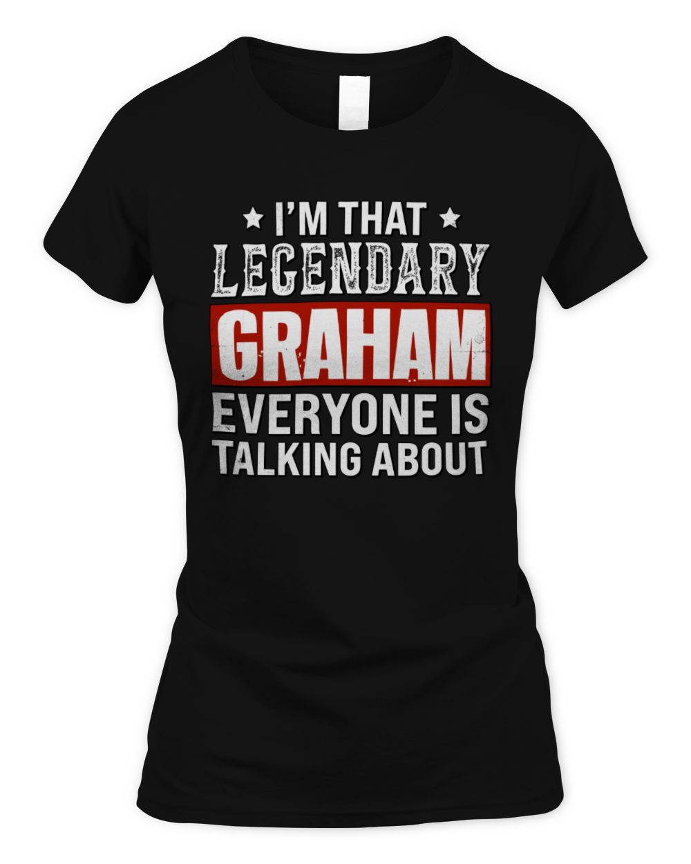 I'm That Legendary Name Everyone Is Talking About Funny Graphic T-Shirt GRAHAM M1-73 / Women's Standard T-Shirt / black