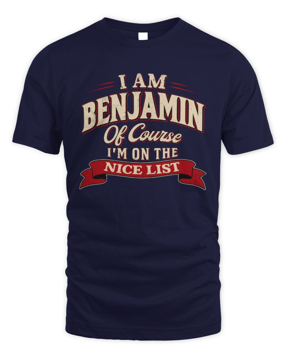 I'm Name Of Course I'm On The Nice List Funny Christmas Shirt BENJAMIN M1-68 / Unisex Standard T-Shirt / navy