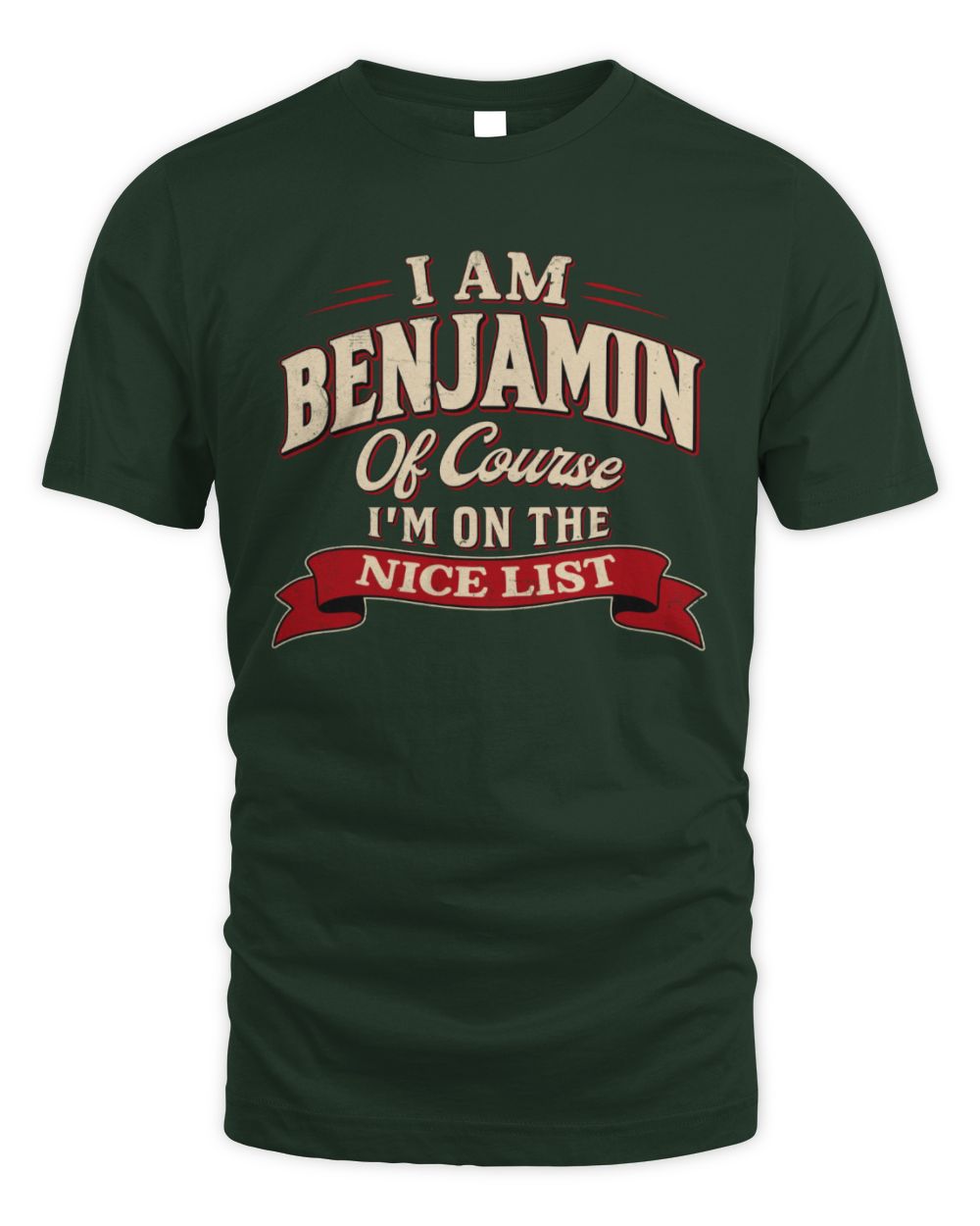 I'm Name Of Course I'm On The Nice List Funny Christmas Shirt BENJAMIN M1-68 / Unisex Standard T-Shirt / forest green