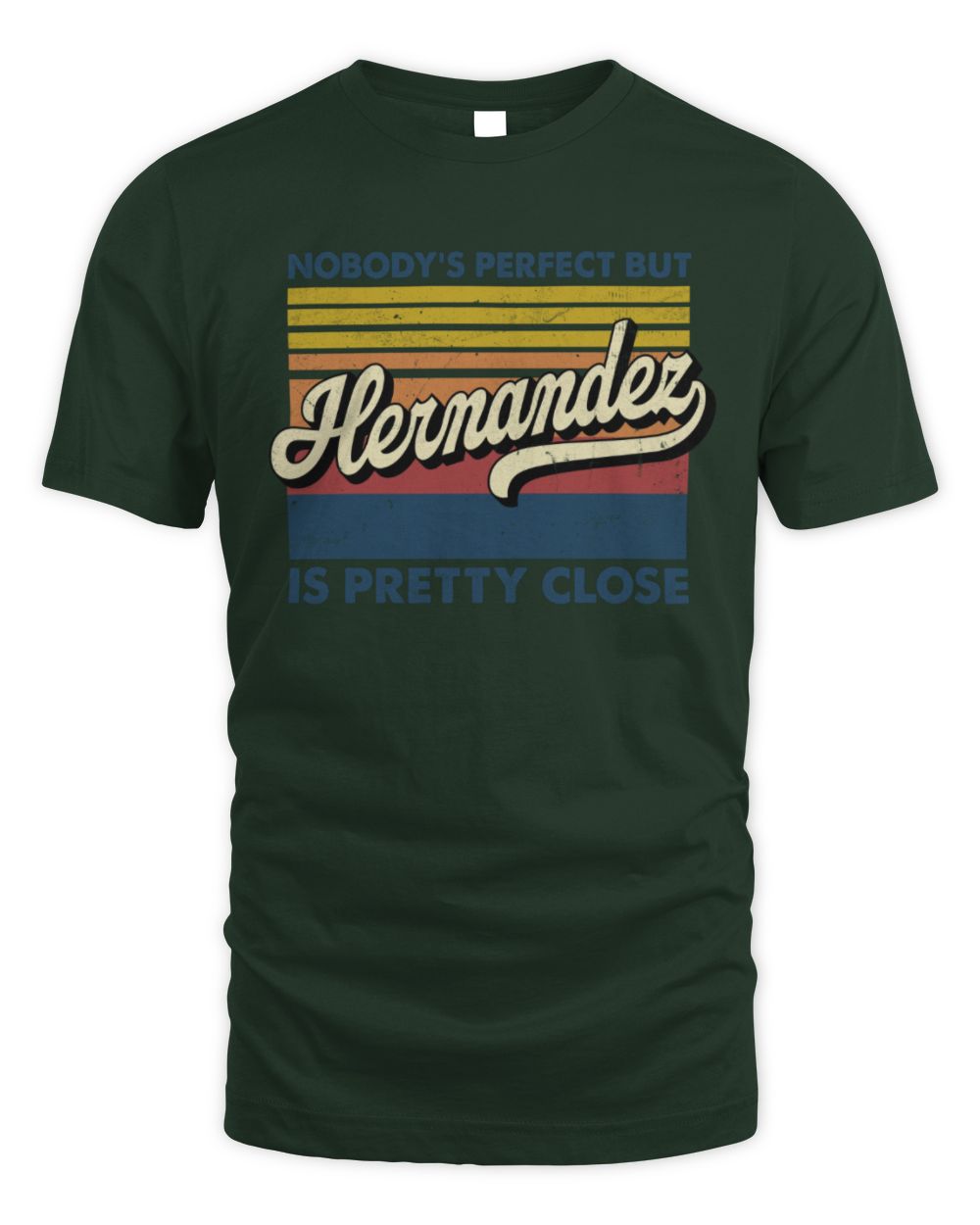 Nobody's Perfect But Your Name Is Pretty Close Retro Shirt HERNANDEZ M1-65 / Unisex Standard T-Shirt / forest green