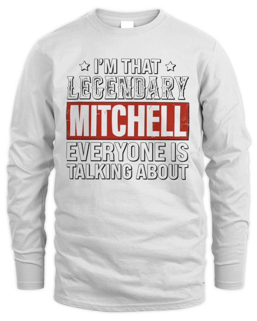 I'm That Legendary Name Everyone Is Talking About Funny Graphic T-Shirt MITCHELL M1-73 / Men's Long Sleeved T-Shirt / white