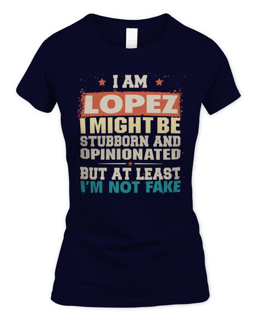 I Am Name I Might Be Stubborn and Opinionated Graphic T-Shirt LOPEZ M1-72 / Women's Standard T-Shirt / navy