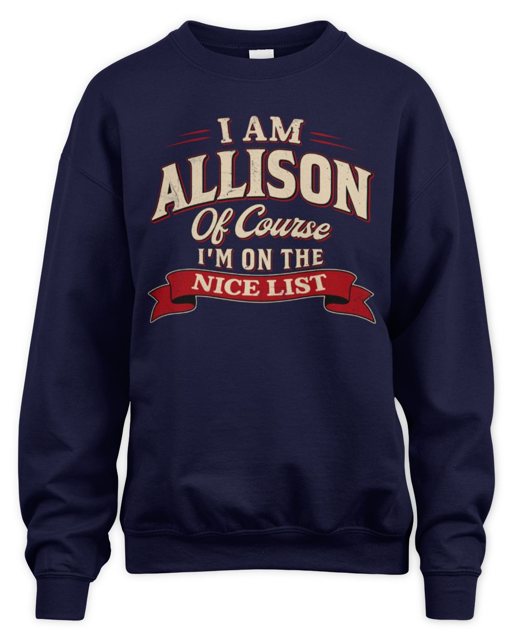 I'm Name Of Course I'm On The Nice List Funny Christmas Shirt ALLISON M1-68 / Unisex Sweatshirt / navy
