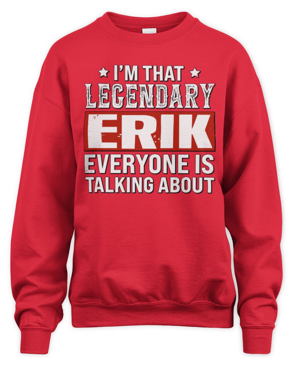 I'm That Legendary Name Everyone Is Talking About Funny Graphic T-Shirt ERIK M1-73 / Unisex Sweatshirt / red