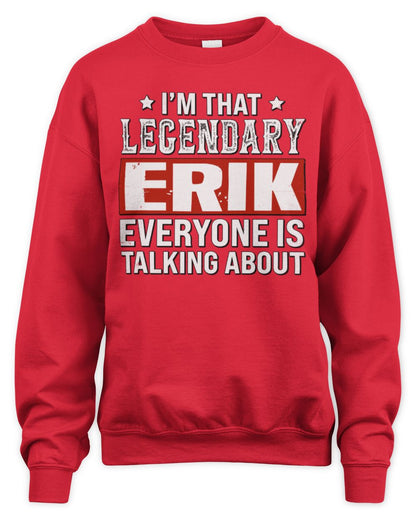 I'm That Legendary Name Everyone Is Talking About Funny Graphic T-Shirt ERIK M1-73 / Unisex Sweatshirt / red
