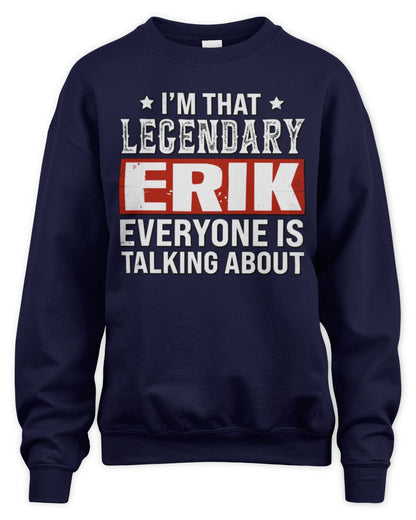 I'm That Legendary Name Everyone Is Talking About Funny Graphic T-Shirt ERIK M1-73 / Unisex Sweatshirt / navy