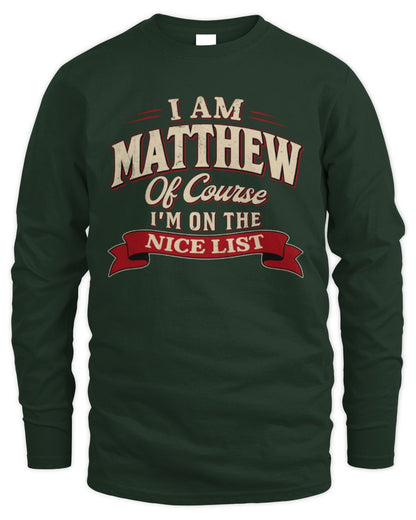 I'm Name Of Course I'm On The Nice List Funny Christmas Shirt MATTHEW M1-68 / Men's Long Sleeved T-Shirt / forest green