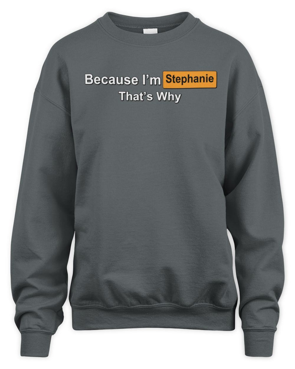 Because I'm Name That's Why Funny Logo T-Shirt STEPHANIE M1-S87 / Unisex Sweatshirt / charcoal
