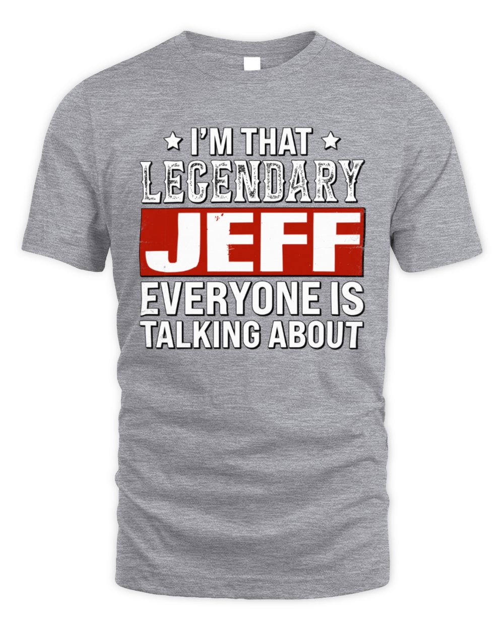I'm That Legendary Name Everyone Is Talking About Funny Graphic T-Shirt JEFF M1-73 / Unisex Standard T-Shirt / sport grey