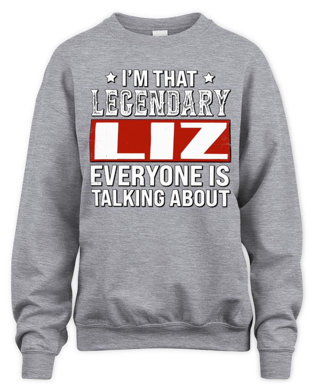 I'm That Legendary Name Everyone Is Talking About Funny Graphic T-Shirt LIZ M1-73 / Unisex Sweatshirt / sport grey