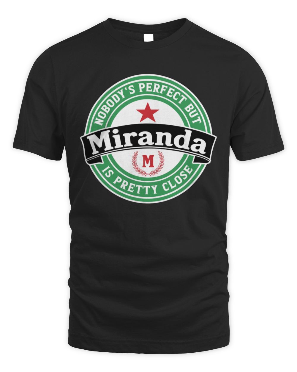 Nobody's Perfect But Your Name Is Pretty Close Heineken Beer T-Shirt MIRANDA M1-S85 / Unisex Standard T-Shirt / black