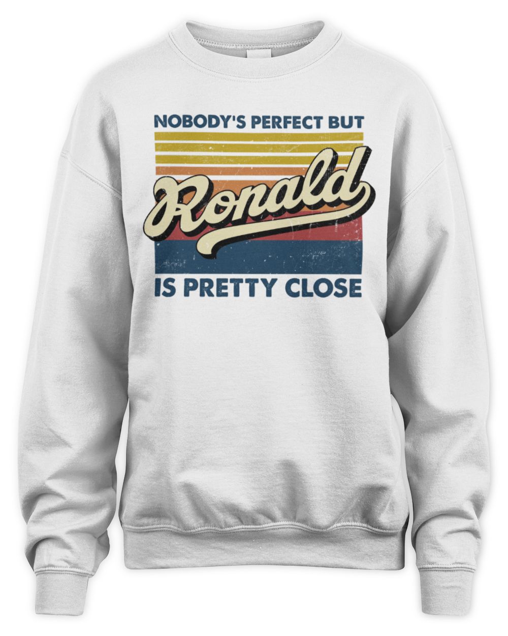Nobody's Perfect But Your Name Is Pretty Close Retro Shirt RONALD M1-65 / Unisex Sweatshirt / white