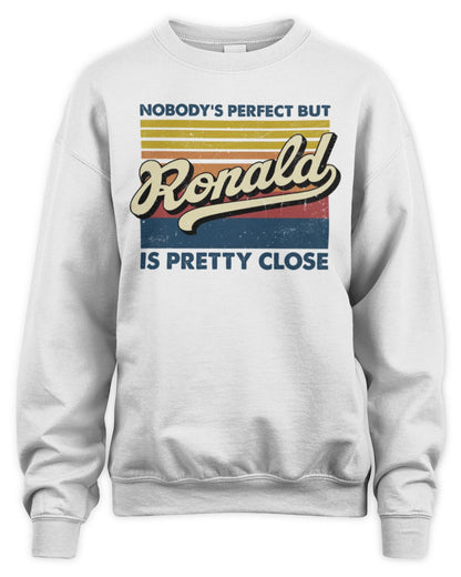 Nobody's Perfect But Your Name Is Pretty Close Retro Shirt RONALD M1-65 / Unisex Sweatshirt / white