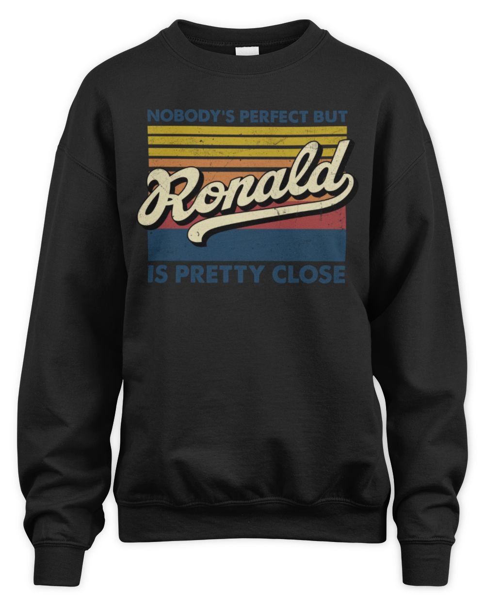Nobody's Perfect But Your Name Is Pretty Close Retro Shirt RONALD M1-65 / Unisex Sweatshirt / black