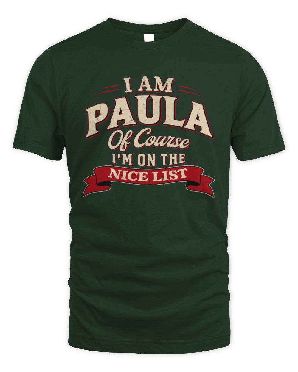 I'm Name Of Course I'm On The Nice List Funny Christmas Shirt PAULA M1-68 / Unisex Standard T-Shirt / forest green