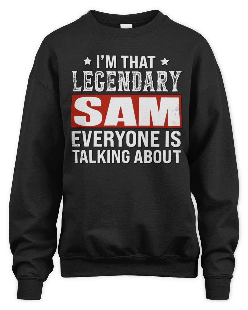 I'm That Legendary Name Everyone Is Talking About Funny Graphic T-Shirt SAM M1-73 / Unisex Sweatshirt / black