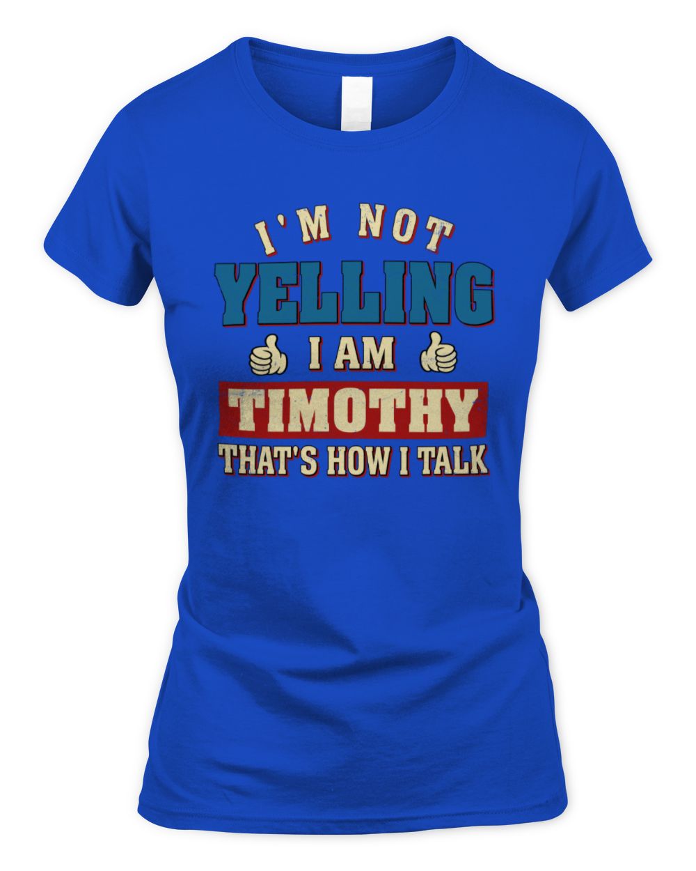 I'm Not Yelling I'm Name That's How I Talk Shirt TIMOTHY M1-67 / Women's Standard T-Shirt / royal
