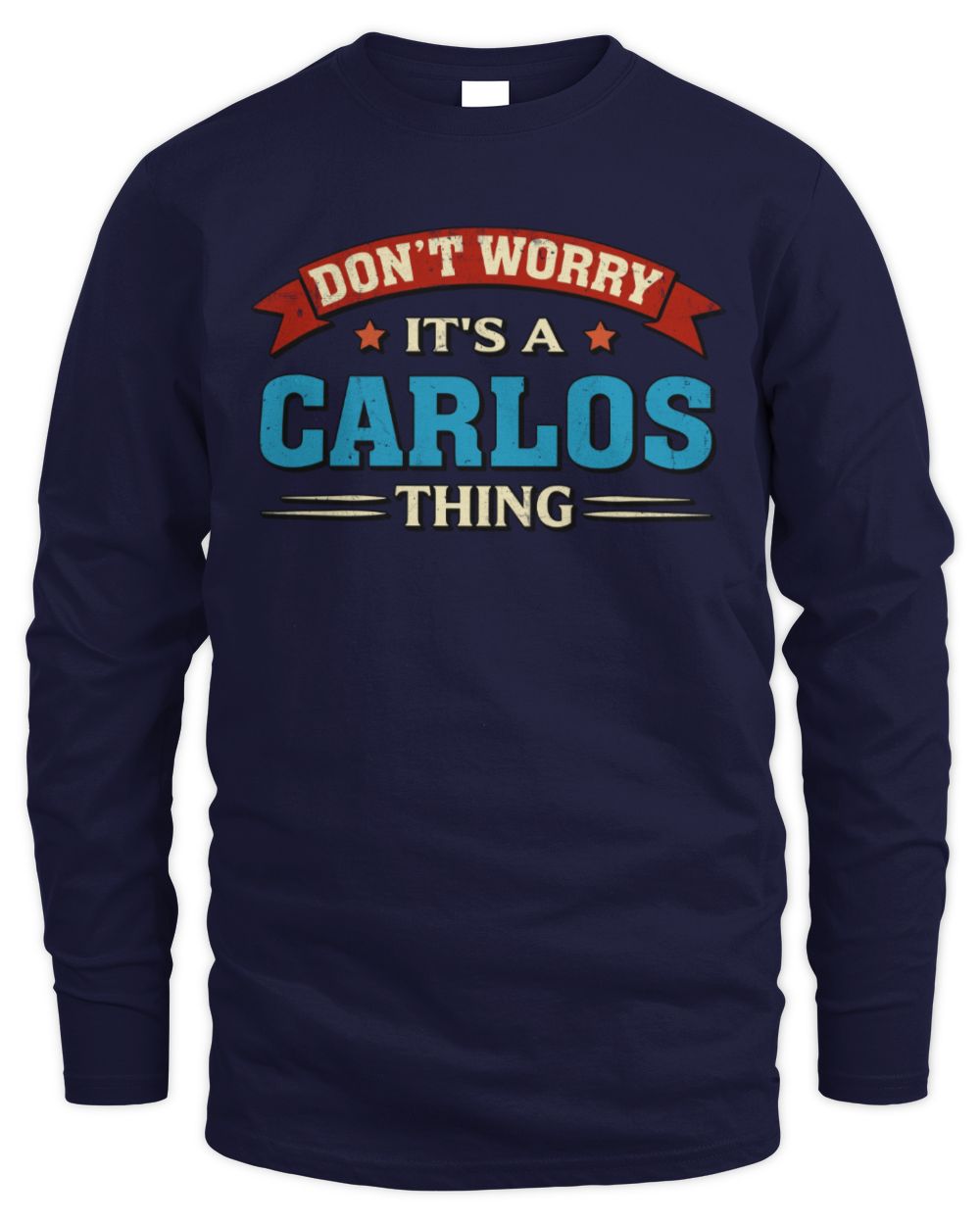 Don't Worry It's a Your Name Thing Funny Retro T-Shirt CARLOS M1-57 / Men's Long Sleeved T-Shirt / navy