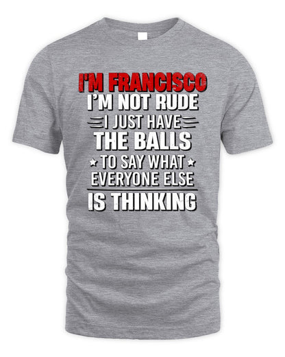 I'm Name I'm Not Rude I Just Have The Balls Funny T-Shirt FRANCISCO M1-46 / Unisex Standard T-Shirt / sport grey