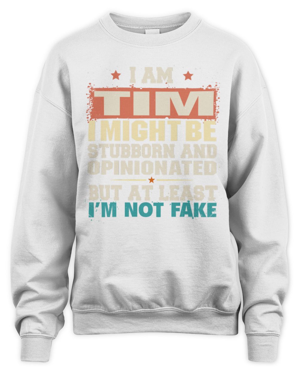 I Am Name I Might Be Stubborn and Opinionated Graphic T-Shirt TIM M1-72 / Unisex Sweatshirt / white