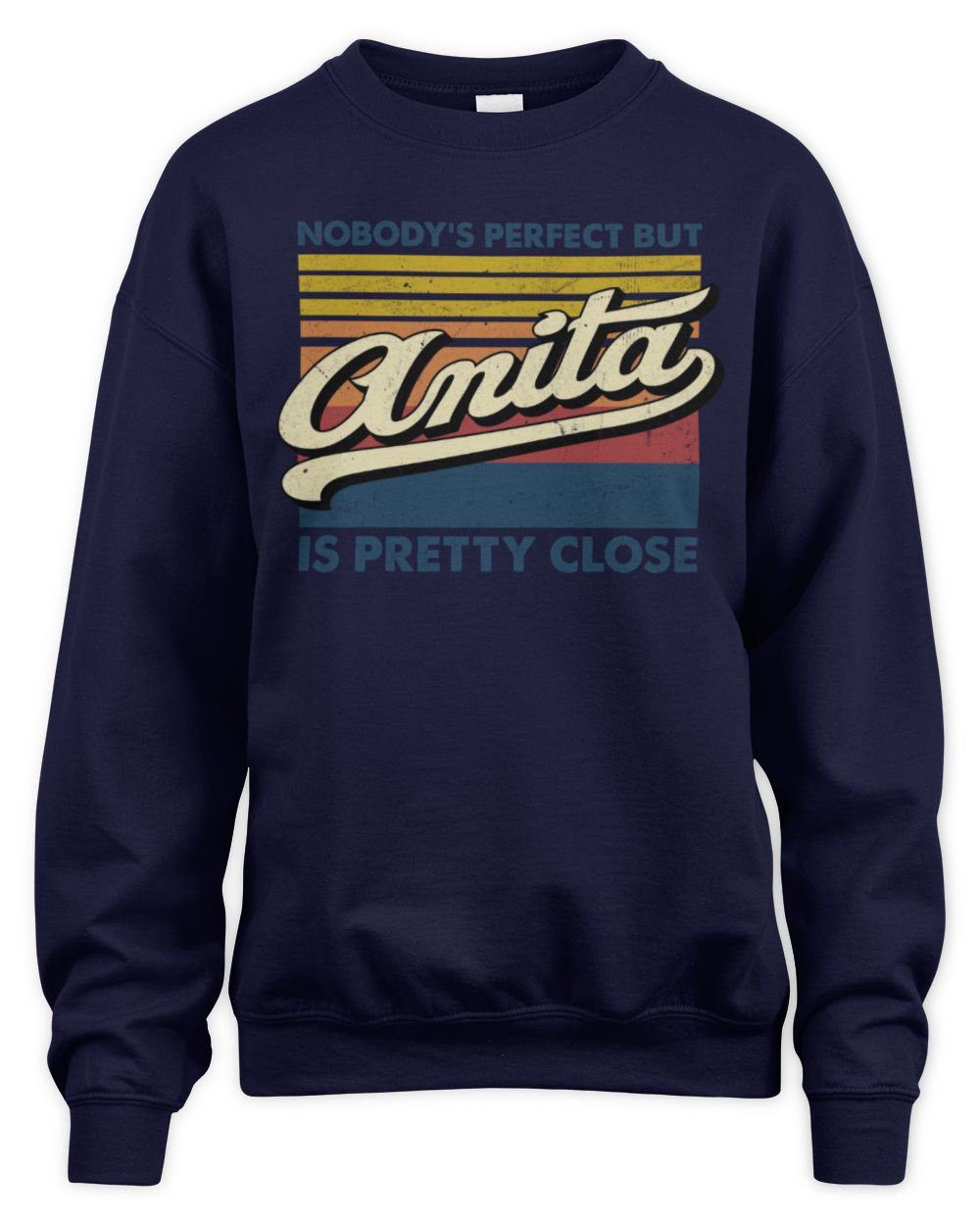 Nobody's Perfect But Your Name Is Pretty Close Retro Shirt ANITA M1-65 / Unisex Sweatshirt / navy
