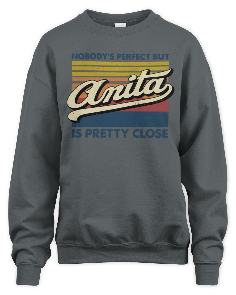 Nobody's Perfect But Your Name Is Pretty Close Retro Shirt ANITA M1-65 / Unisex Sweatshirt / charcoal