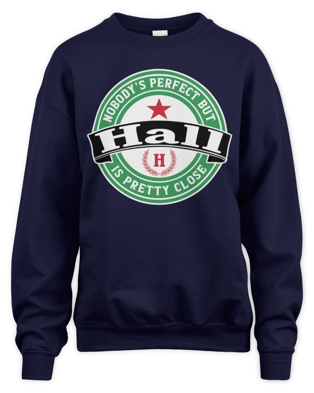 Nobody's Perfect But Your Name Is Pretty Close Heineken Beer T-Shirt HALL M1-S85 / Unisex Sweatshirt / navy