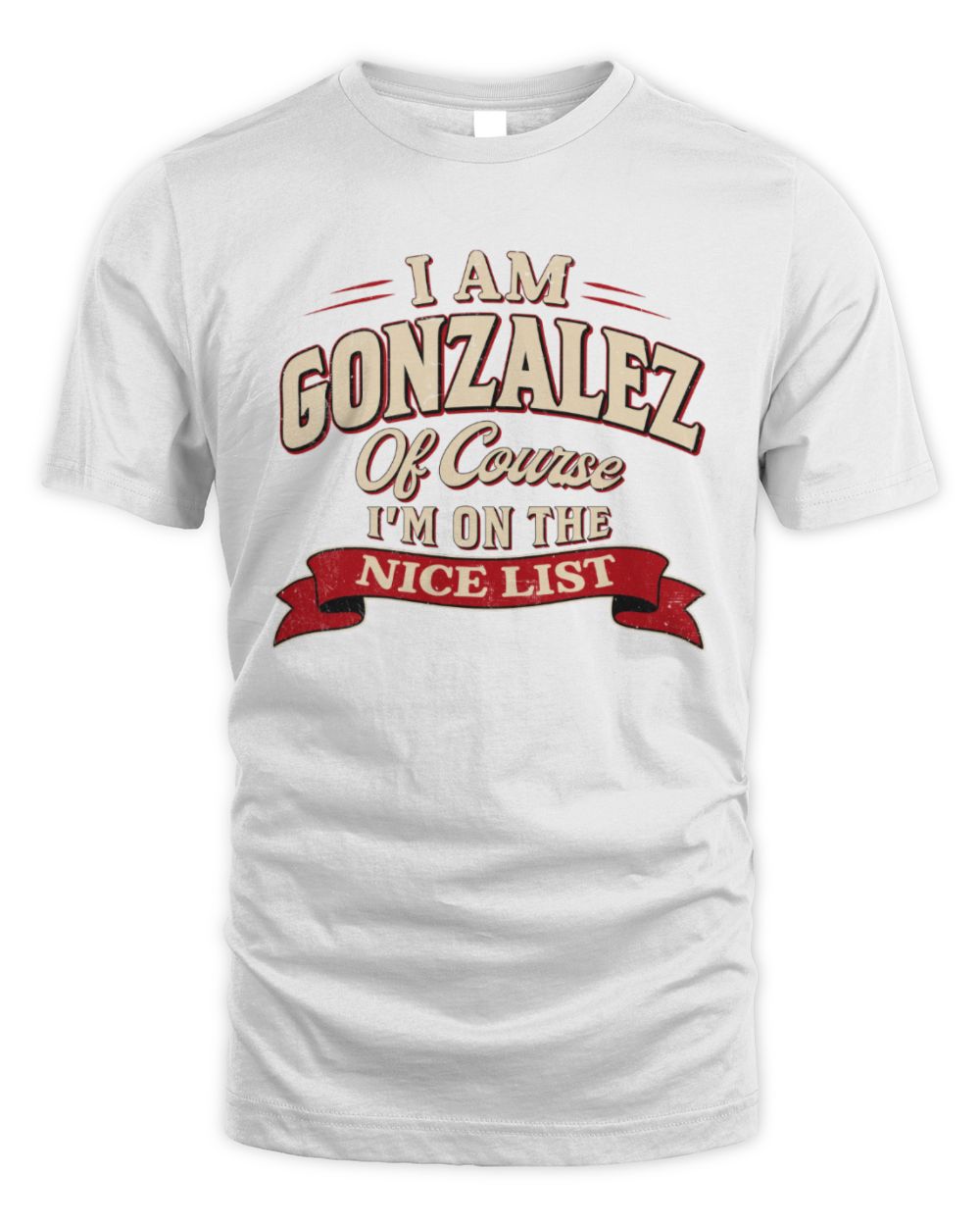 I'm Name Of Course I'm On The Nice List Funny Christmas Shirt GONZALEZ M1-68 / Unisex Standard T-Shirt / white