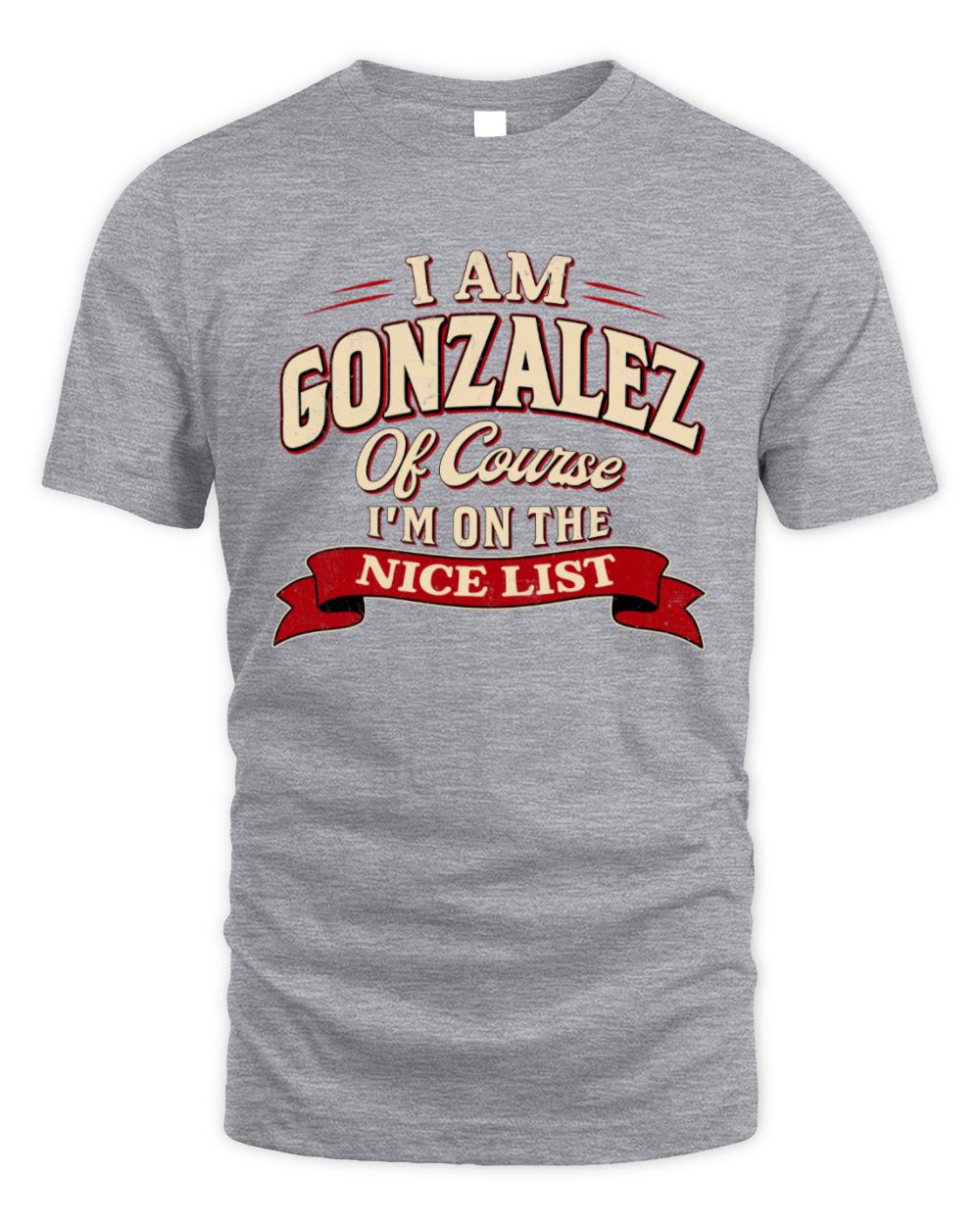 I'm Name Of Course I'm On The Nice List Funny Christmas Shirt GONZALEZ M1-68 / Unisex Standard T-Shirt / sport grey