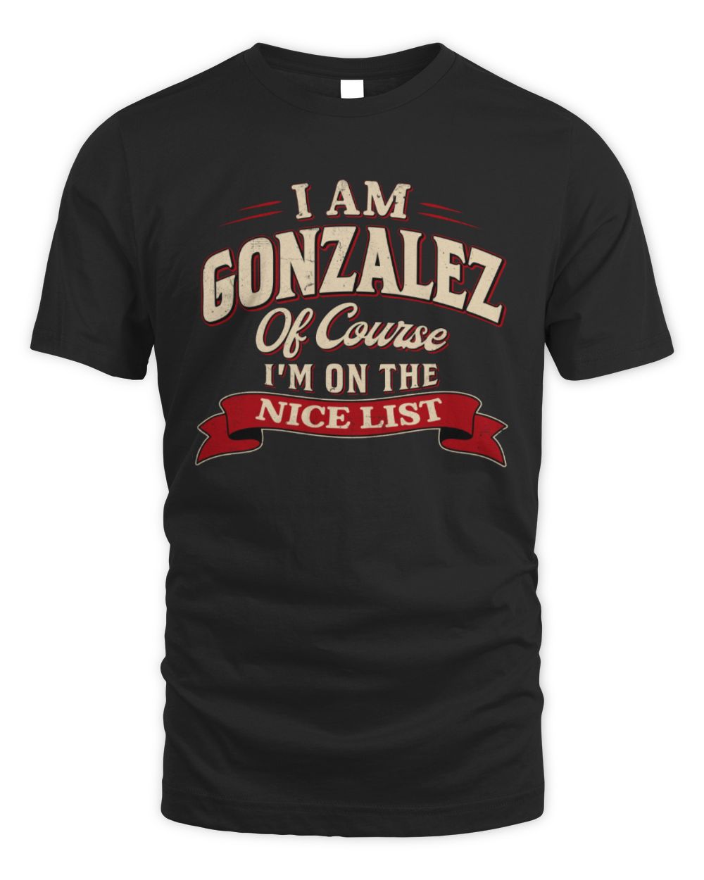 I'm Name Of Course I'm On The Nice List Funny Christmas Shirt GONZALEZ M1-68 / Unisex Standard T-Shirt / black