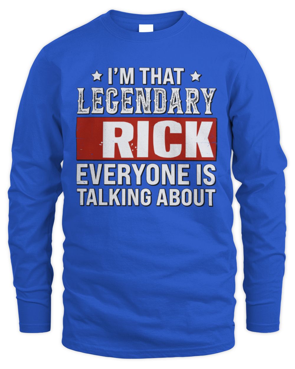 I'm That Legendary Name Everyone Is Talking About Funny Graphic T-Shirt RICK M1-73 / Men's Long Sleeved T-Shirt / royal
