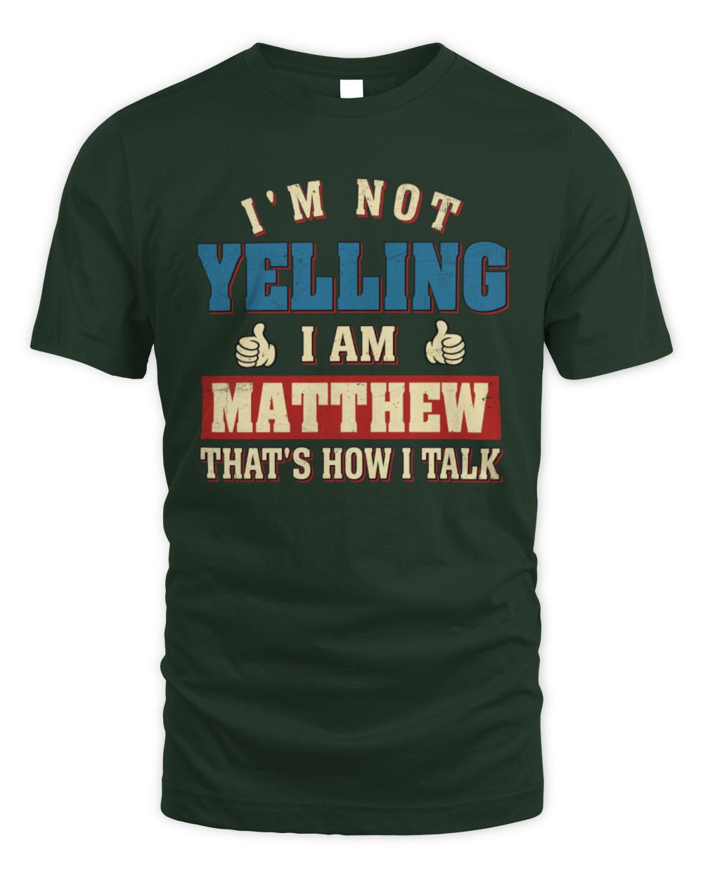 I'm Not Yelling I'm Name That's How I Talk Shirt MATTHEW M1-67 / Unisex Standard T-Shirt / forest green
