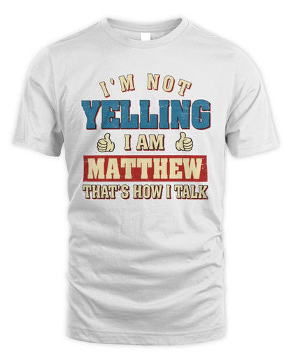 I'm Not Yelling I'm Name That's How I Talk Shirt MATTHEW M1-67 / Unisex Standard T-Shirt / white