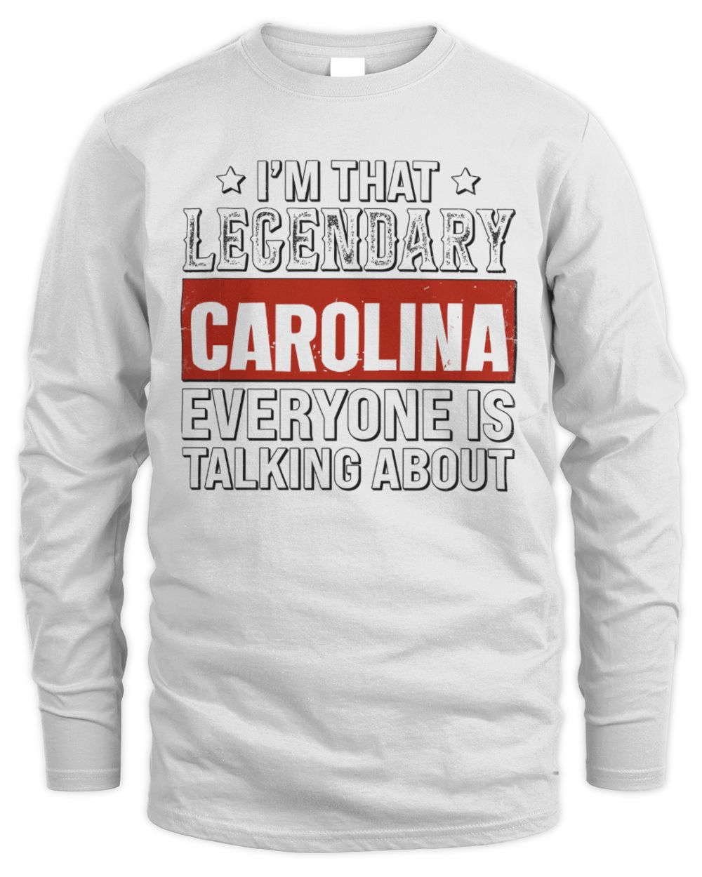 I'm That Legendary Name Everyone Is Talking About Funny Graphic T-Shirt CAROLINA M1-73 / Men's Long Sleeved T-Shirt / white