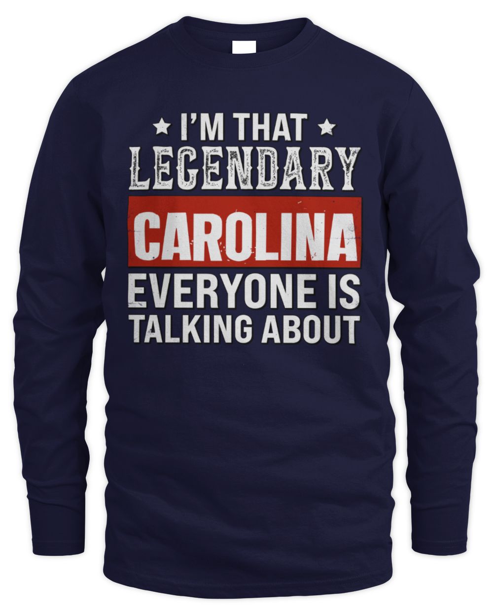 I'm That Legendary Name Everyone Is Talking About Funny Graphic T-Shirt CAROLINA M1-73 / Men's Long Sleeved T-Shirt / navy