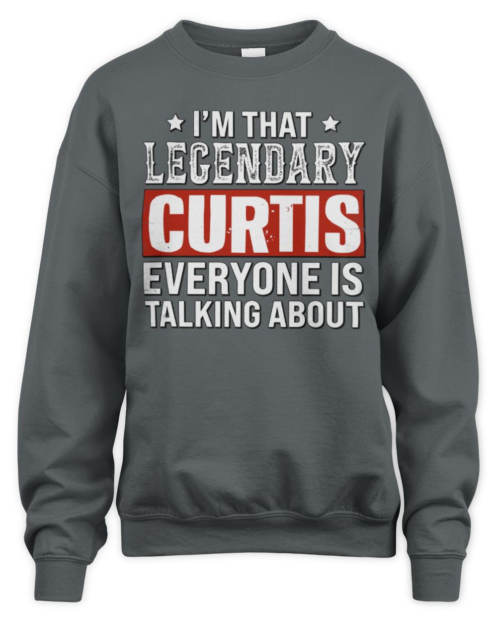 I'm That Legendary Name Everyone Is Talking About Funny Graphic T-Shirt CURTIS M1-73 / Unisex Sweatshirt / charcoal