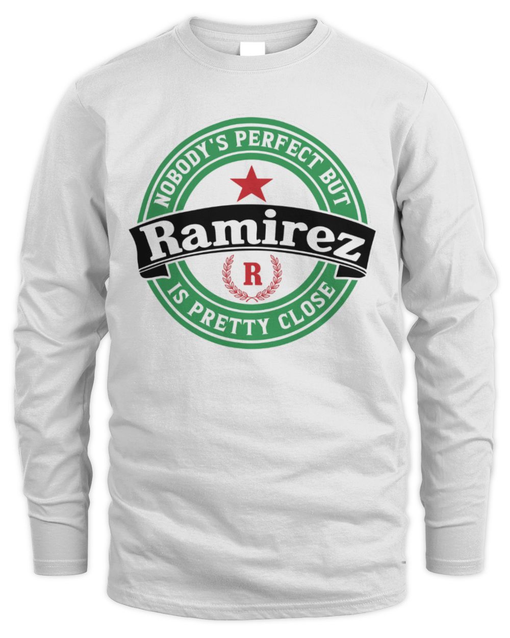 Nobody's Perfect But Your Name Is Pretty Close Heineken Beer T-Shirt RAMIREZ M1-S85 / Men's Long Sleeved T-Shirt / white