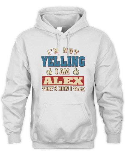 I'm Not Yelling I'm Name That's How I Talk Shirt ALEX M1-67 / Unisex Hoodie / white