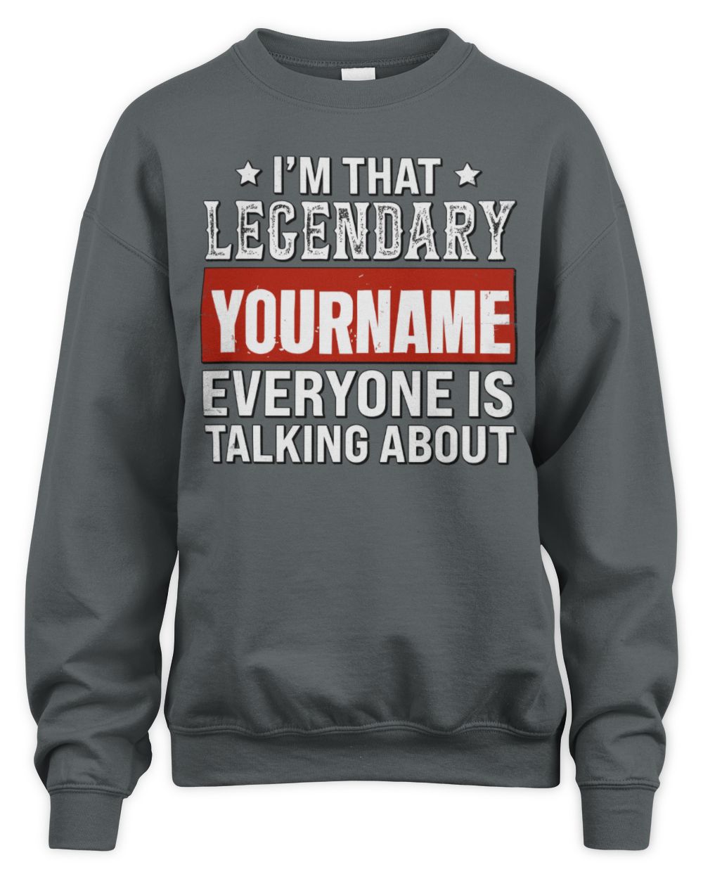 I'm That Legendary Name Everyone Is Talking About Funny Graphic T-Shirt YOURNAME M1-73 / Unisex Sweatshirt / charcoal
